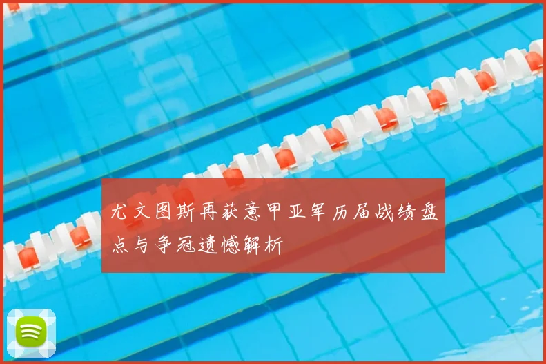 尤文图斯再获意甲亚军历届战绩盘点与争冠遗憾解析