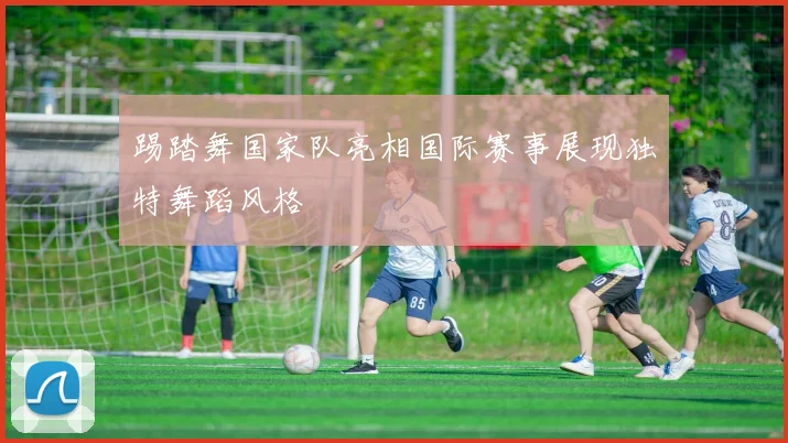 踢踏舞国家队亮相国际赛事展现独特舞蹈风格