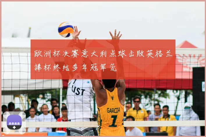 欧洲杯决赛意大利点球击败英格兰捧杯终结多年冠军荒