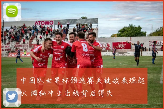 中国队世界杯预选赛关键战表现起伏 揭秘冲击出线背后得失