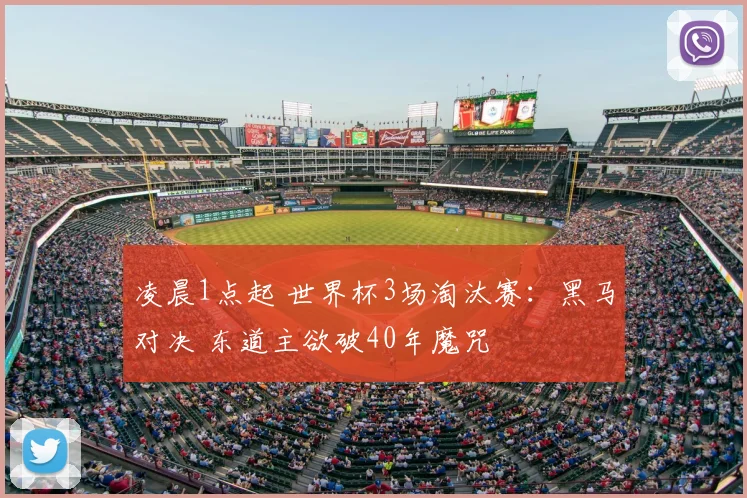 凌晨1点起 世界杯3场淘汰赛：黑马对决 东道主欲破40年魔咒