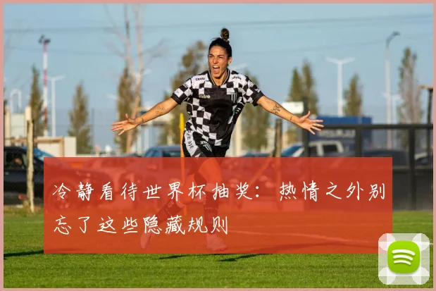 冷静看待世界杯抽奖：热情之外别忘了这些隐藏规则