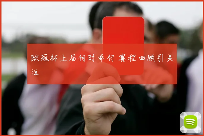 欧冠杯上届何时举行 赛程回顾引关注