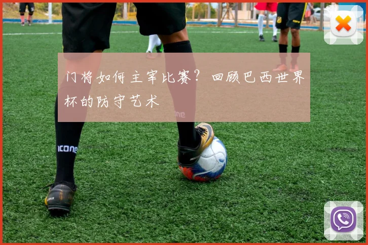 门将如何主宰比赛？回顾巴西世界杯的防守艺术