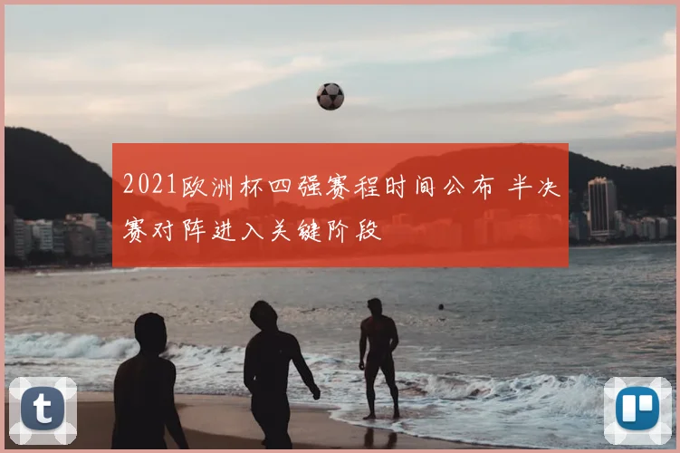2021欧洲杯四强赛程时间公布 半决赛对阵进入关键阶段