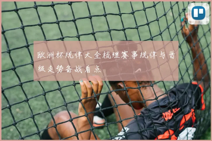 欧洲杯规律大全梳理赛事规律与晋级走势备战看点
